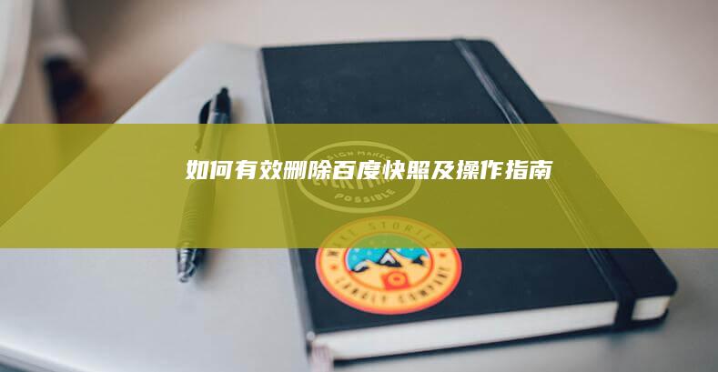 如何有效删除百度快照及操作指南